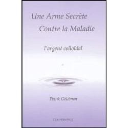 Livre : Une Arme Secrète Contre la Maladie l'argent colloïdal Franck Goldman