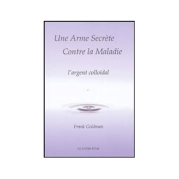 Livre en PDF : Une Arme Secrète Contre la Maladie l'argent colloïdal Franck Goldman